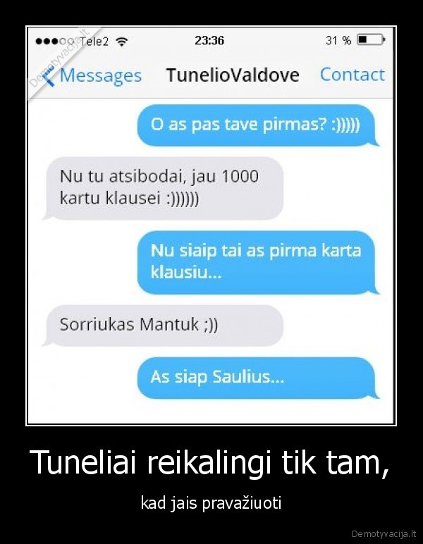 Tuneliai reikalingi tik tam, - kad jais pravažiuoti. 