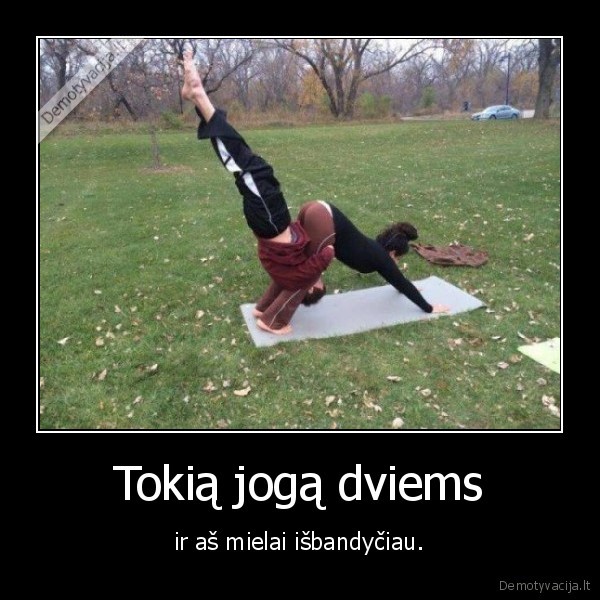 Tokią jogą dviems - ir aš mielai išbandyčiau.. 