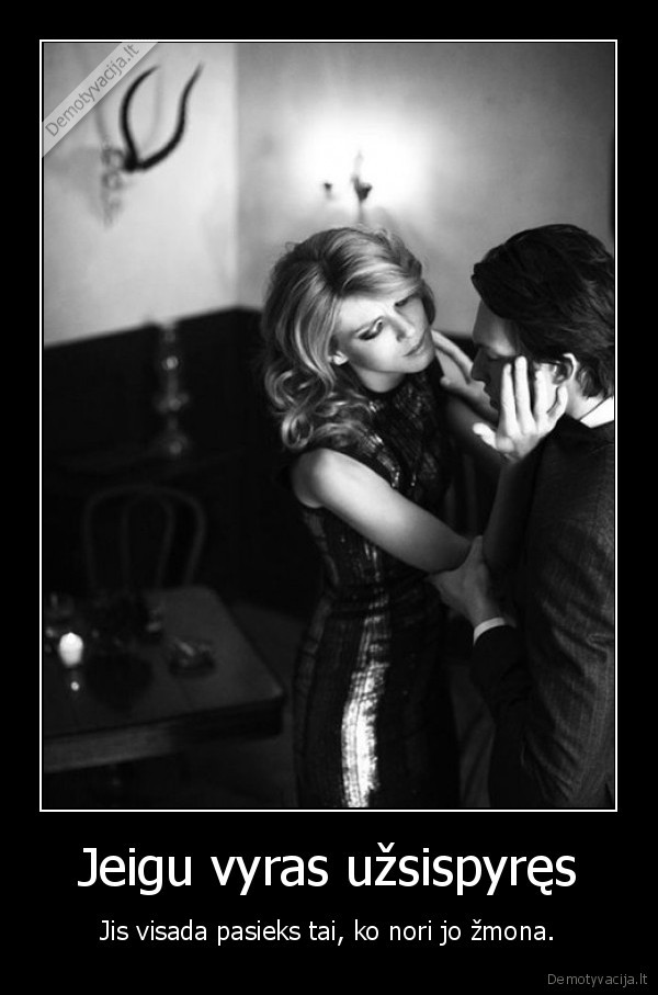 Jeigu vyras užsispyręs - Jis visada pasieks tai, ko nori jo žmona.. 