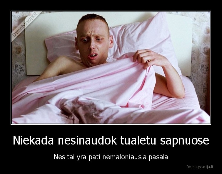 Niekada nesinaudok tualetu sapnuose - Nes tai yra pati nemaloniausia pasala. 