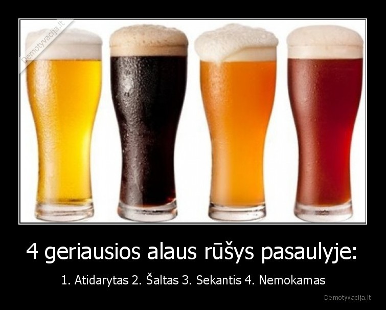 4 geriausios alaus rūšys pasaulyje: - 1. Atidarytas 2. Šaltas 3. Sekantis 4. Nemokamas. 