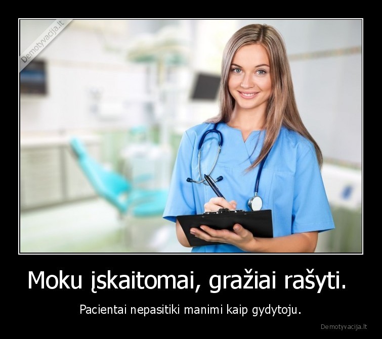 Moku įskaitomai, gražiai rašyti.  - Pacientai nepasitiki manimi kaip gydytoju.. 