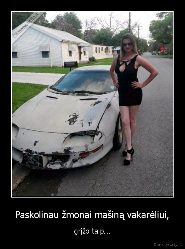 Paskolinau žmonai mašiną vakarėliui, - grįžo taip.... 