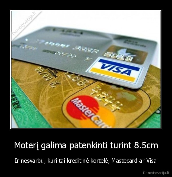 Moterį galima patenkinti turint 8.5cm - Ir nesvarbu, kuri tai kreditinė kortelė, Mastecard ar Visa