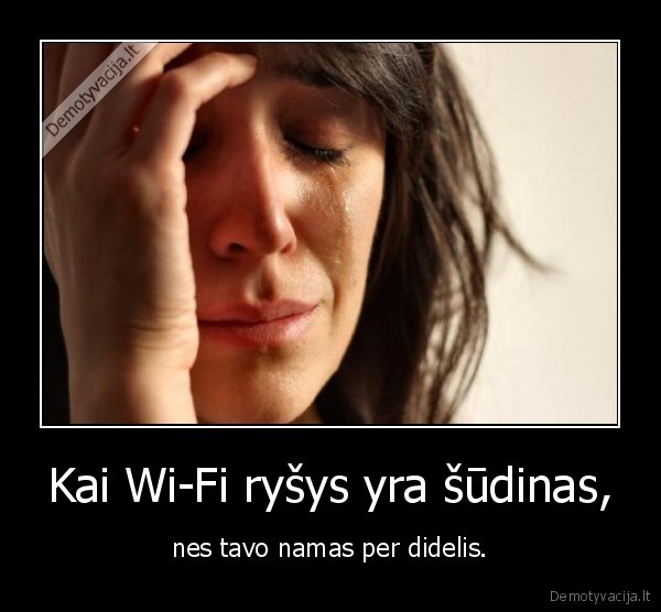 Kai Wi-Fi ryšys yra šūdinas, - nes tavo namas per didelis.. 