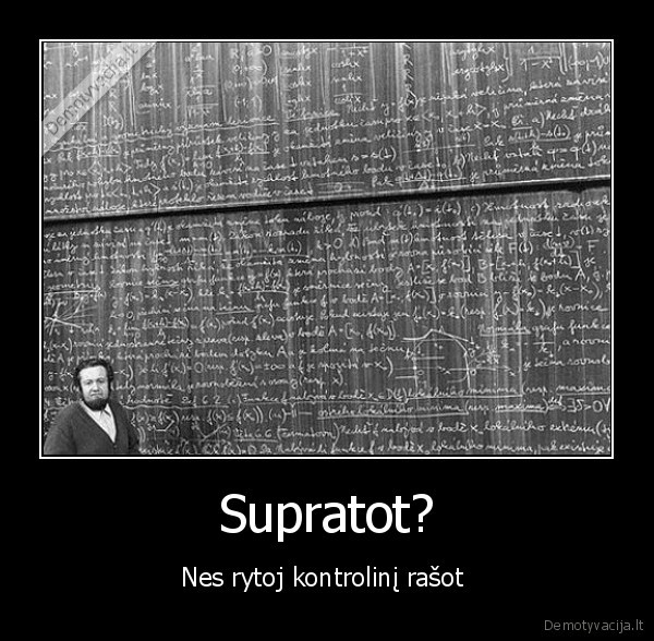 Supratot? - Nes rytoj kontrolinį rašot . 