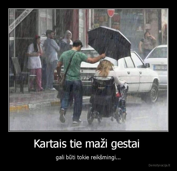 Kartais tie maži gestai  - gali būti tokie reikšmingi.... 