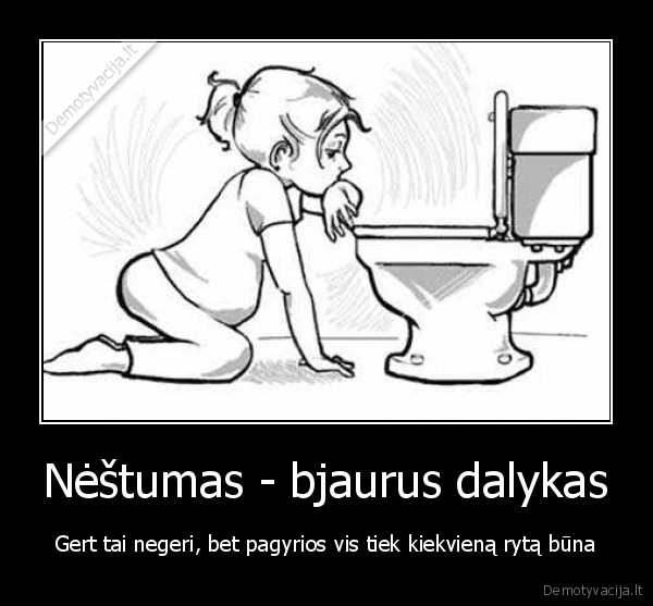 Nėštumas - bjaurus dalykas - Gert tai negeri, bet pagyrios vis tiek kiekvieną rytą būna. 