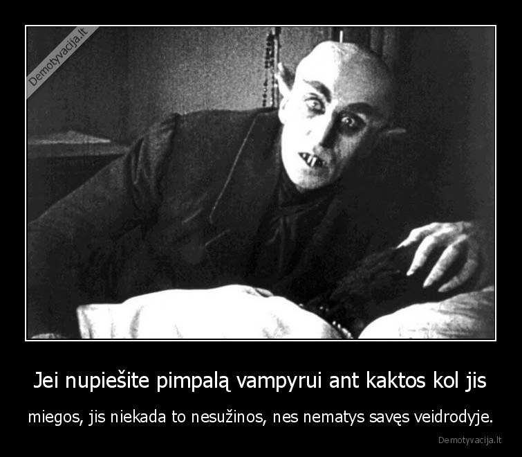 Jei nupiešite pimpalą vampyrui ant kaktos kol jis - miegos, jis niekada to nesužinos, nes nematys savęs veidrodyje.. 