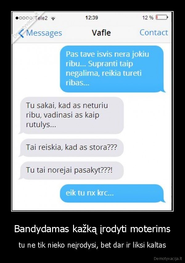 Bandydamas kažką įrodyti moterims - tu ne tik nieko neįrodysi, bet dar ir liksi kaltas. 