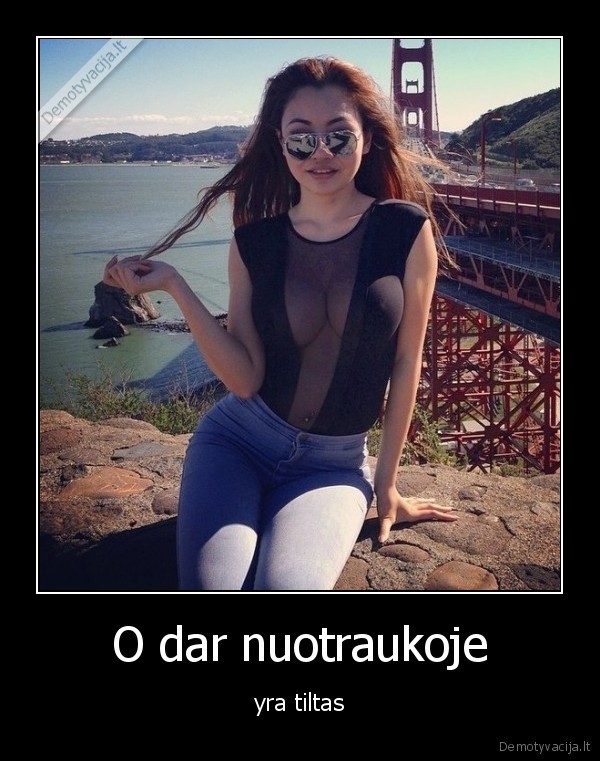 O dar nuotraukoje - yra tiltas. 