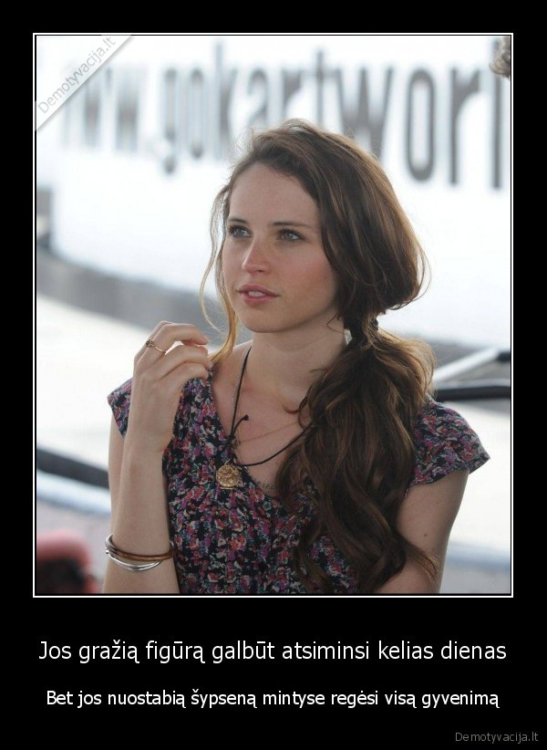Jos gražią figūrą galbūt atsiminsi kelias dienas - Bet jos nuostabią šypseną mintyse regėsi visą gyvenimą. 