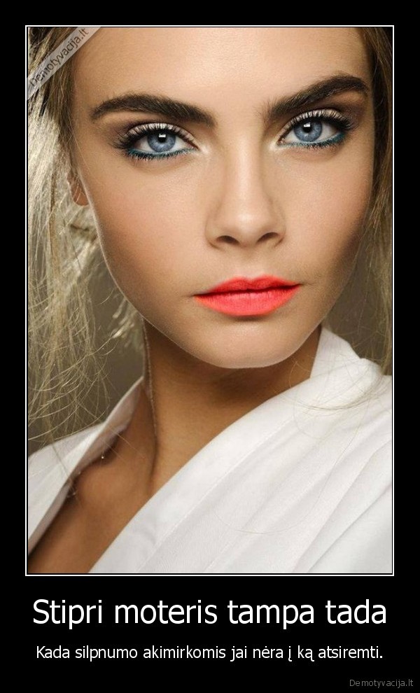Stipri moteris tampa tada - Kada silpnumo akimirkomis jai nėra į ką atsiremti.. 