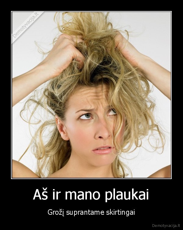 Aš ir mano plaukai - Grožį suprantame skirtingai. 