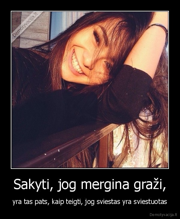 Sakyti, jog mergina graži, - yra tas pats, kaip teigti, jog sviestas yra sviestuotas. 