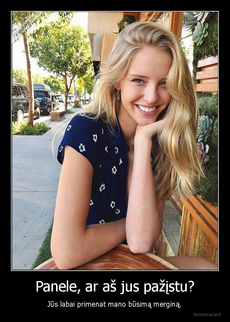 Panele, ar aš jus pažįstu? - Jūs labai primenat mano būsimą merginą.. 