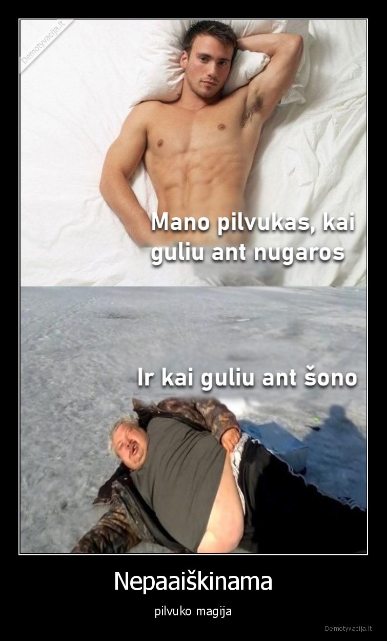 Nepaaiškinama - pilvuko magija. 