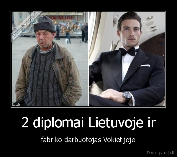 2 diplomai Lietuvoje ir - fabriko darbuotojas Vokietijoje. 