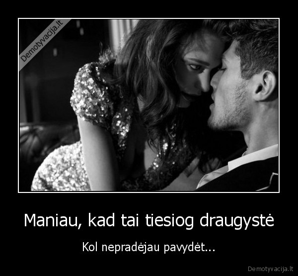 Maniau, kad tai tiesiog draugystė - Kol nepradėjau pavydėt.... 