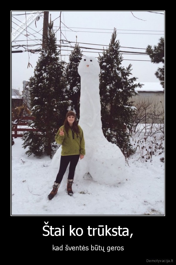 Štai ko trūksta, - kad šventės būtų geros. 