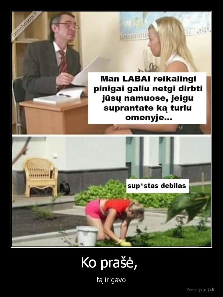 Ko prašė,  - tą ir gavo. 