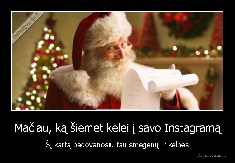 Mačiau, ką šiemet kėlei į savo Instagramą - Šį kartą padovanosiu tau smegenų ir kelnes. 