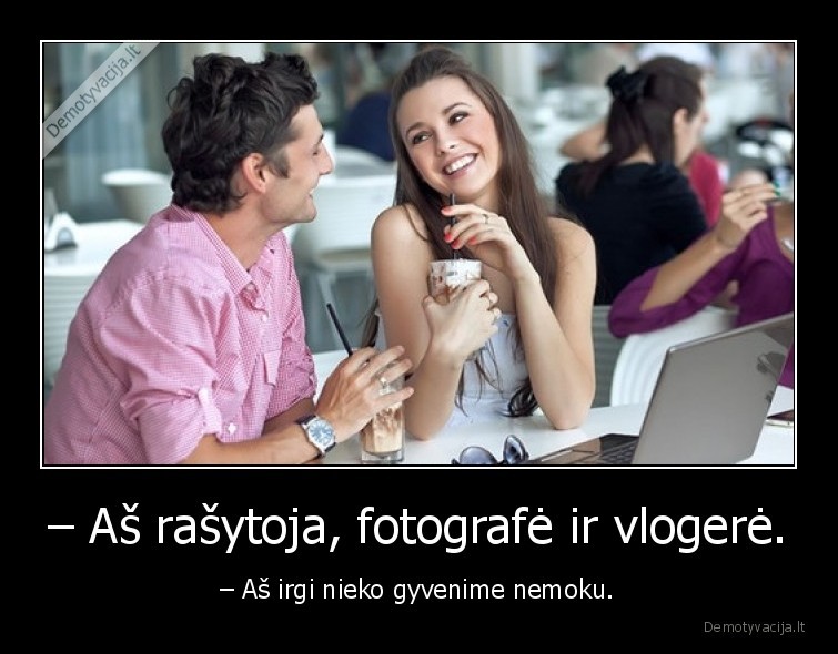 – Aš rašytoja, fotografė ir vlogerė. - – Aš irgi nieko gyvenime nemoku.. 