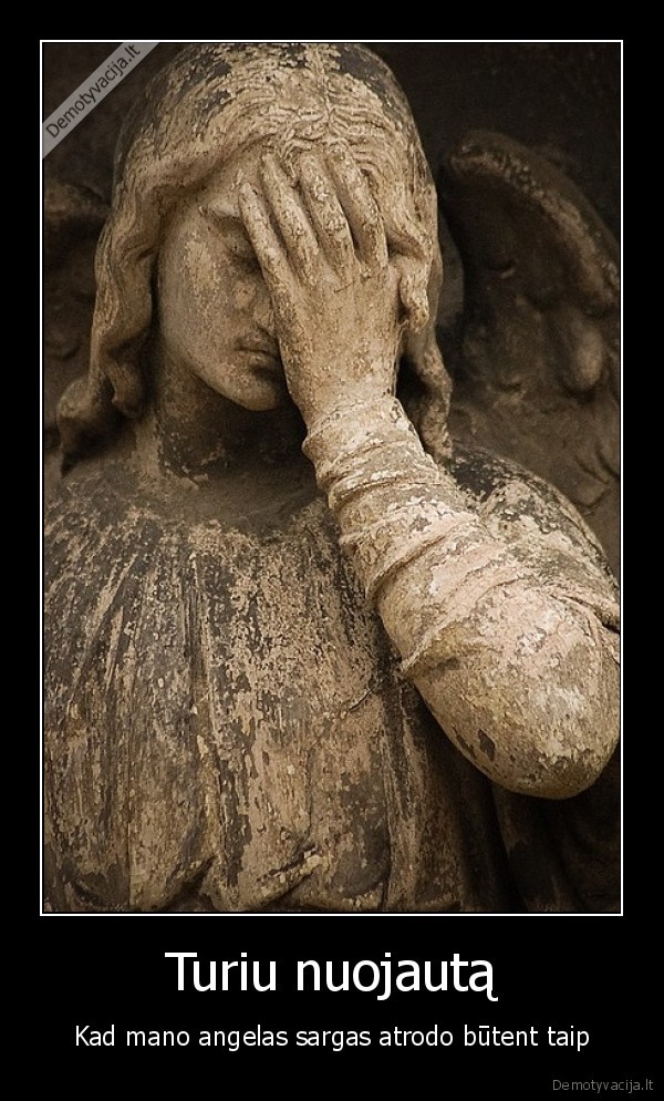 Turiu nuojautą - Kad mano angelas sargas atrodo būtent taip. 