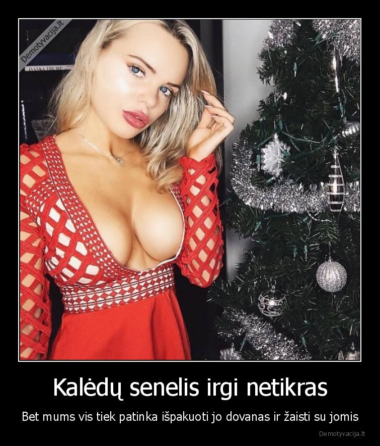 Kalėdų senelis irgi netikras - Bet mums vis tiek patinka išpakuoti jo dovanas ir žaisti su jomis. 