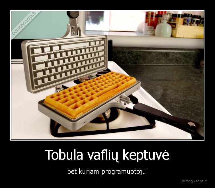 Tobula vaflių keptuvė - bet kuriam programuotojui. 