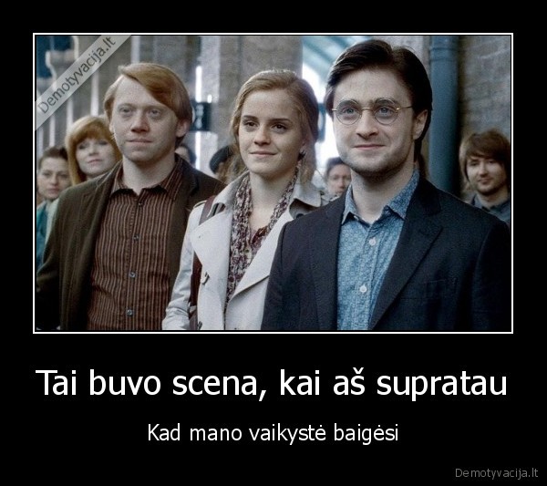 Tai buvo scena, kai aš supratau - Kad mano vaikystė baigėsi. 