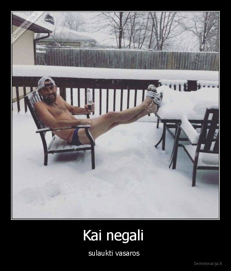 Kai negali  - sulaukti vasaros . 