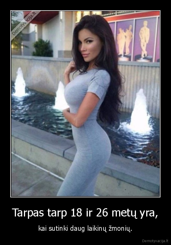 Tarpas tarp 18 ir 26 metų yra, - kai sutinki daug laikinų žmonių.. 