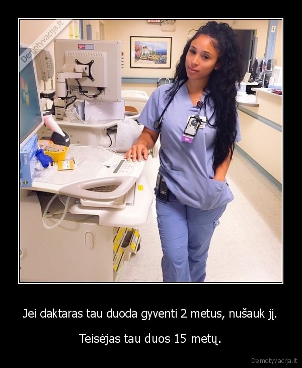 Jei daktaras tau duoda gyventi 2 metus, nušauk jį. - Teisėjas tau duos 15 metų.. 