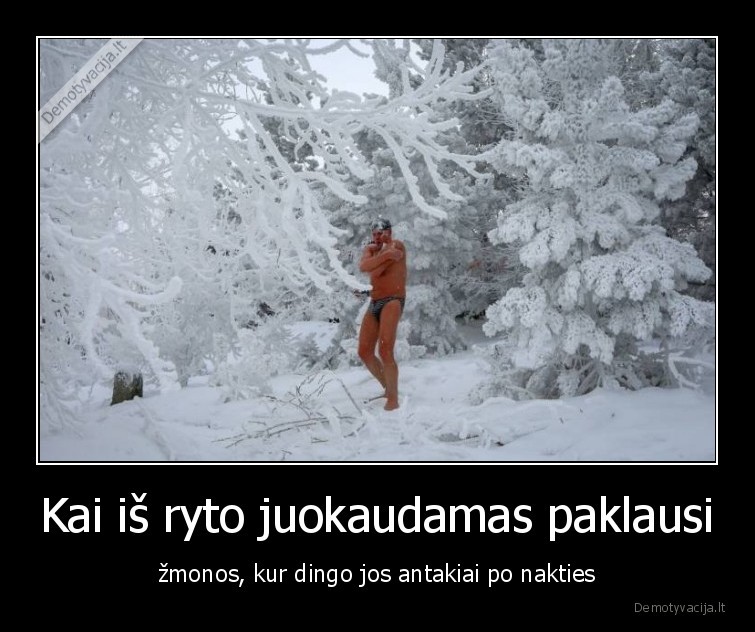 Kai iš ryto juokaudamas paklausi - žmonos, kur dingo jos antakiai po nakties. 