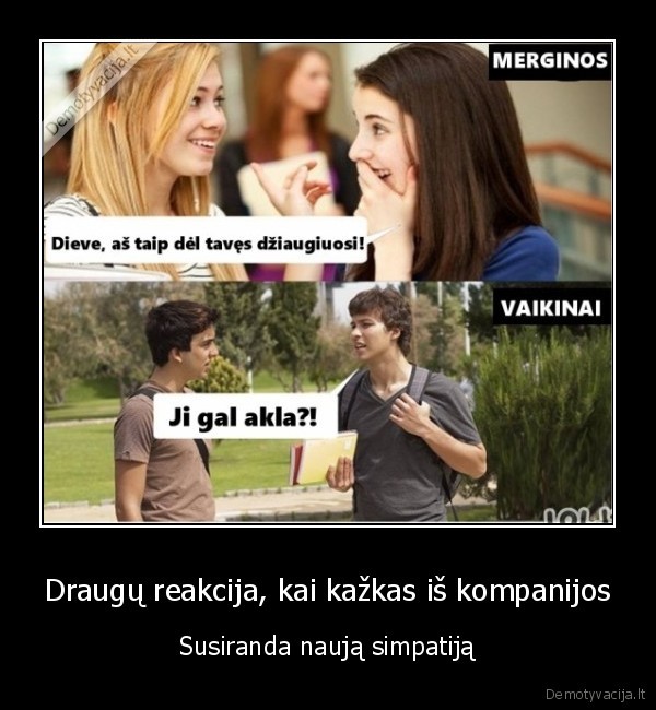 Draugų reakcija, kai kažkas iš kompanijos - Susiranda naują simpatiją. 