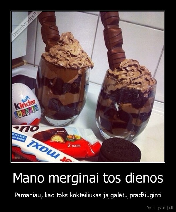 Mano merginai tos dienos - Pamaniau, kad toks kokteiliukas ją galėtų pradžiuginti. 