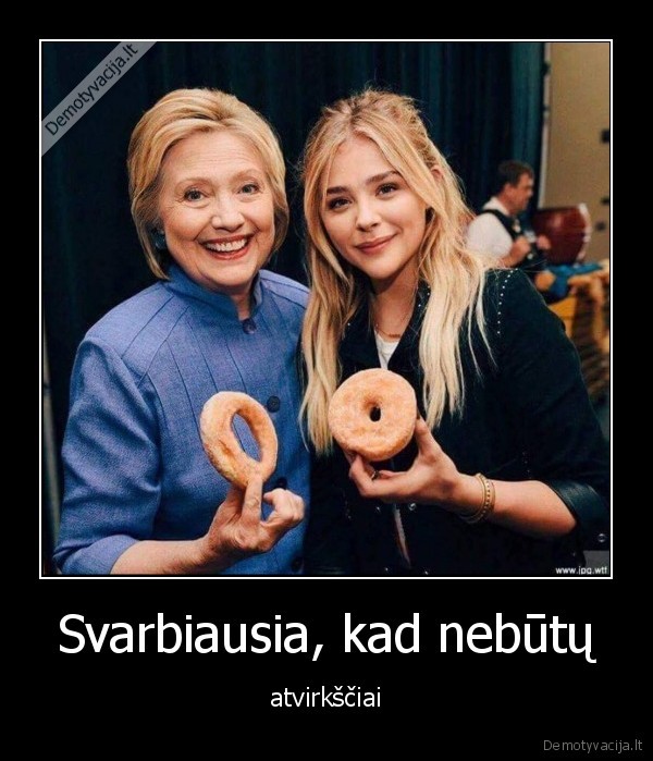 Svarbiausia, kad nebūtų - atvirkščiai. 