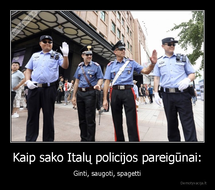 Kaip sako Italų policijos pareigūnai: - Ginti, saugoti, spagetti. 