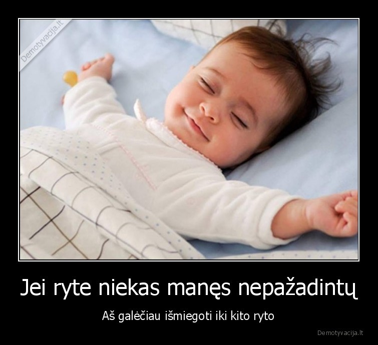 Jei ryte niekas manęs nepažadintų - Aš galėčiau išmiegoti iki kito ryto. 