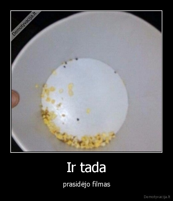 Ir tada - prasidėjo filmas. 