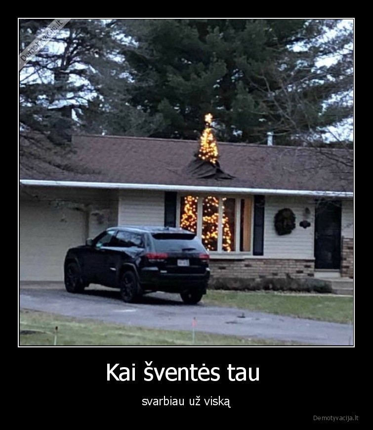 Kai šventės tau  - svarbiau už viską. 