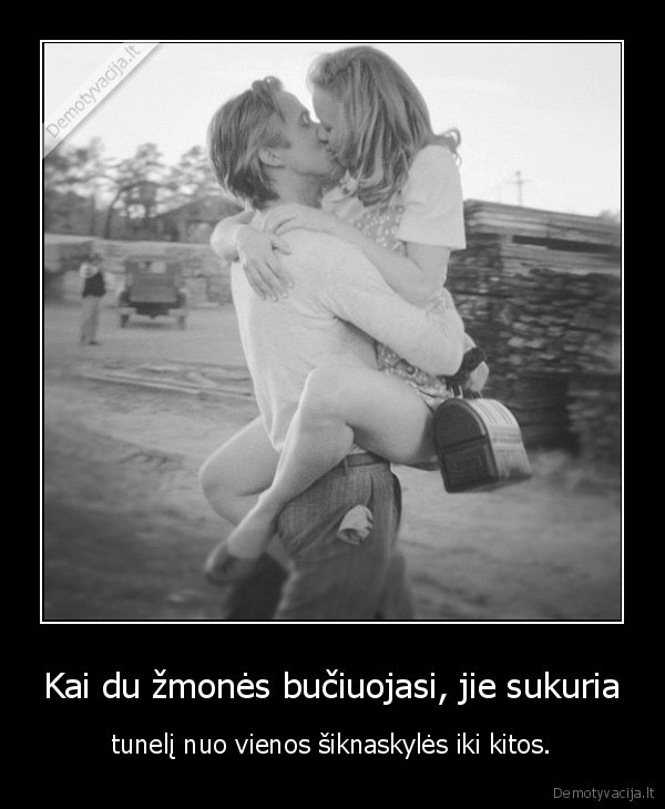 Kai du žmonės bučiuojasi, jie sukuria - tunelį nuo vienos šiknaskylės iki kitos.. 