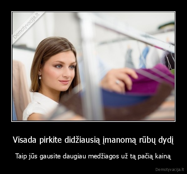 Visada pirkite didžiausią įmanomą rūbų dydį - Taip jūs gausite daugiau medžiagos už tą pačią kainą. 