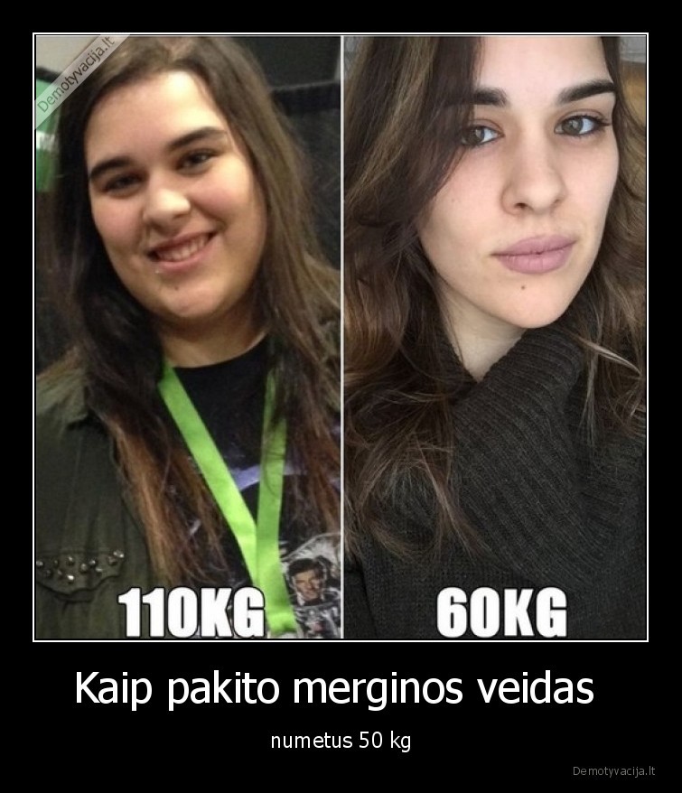 Kaip pakito merginos veidas  - numetus 50 kg. 