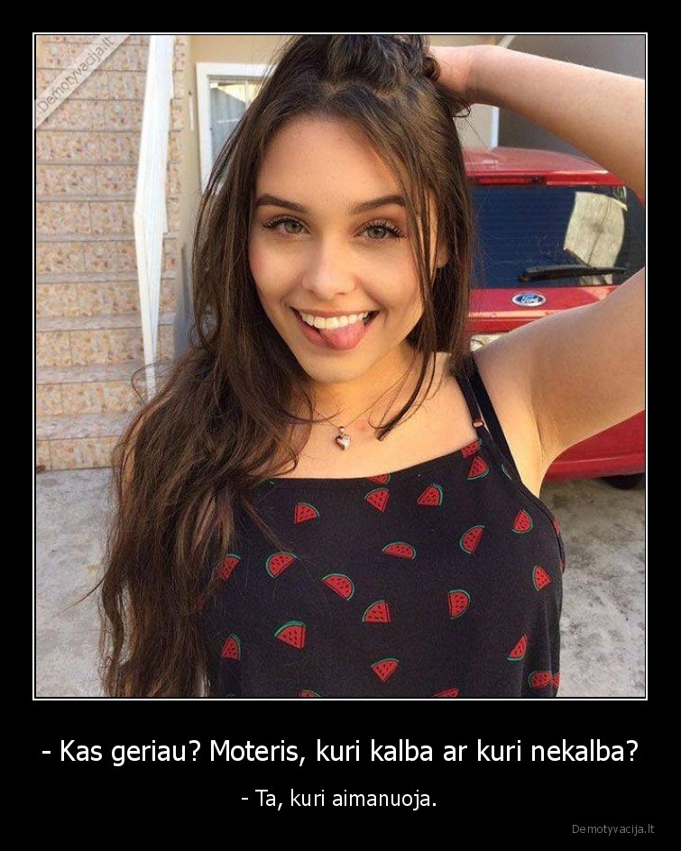 - Kas geriau? Moteris, kuri kalba ar kuri nekalba? - - Ta, kuri aimanuoja.. 