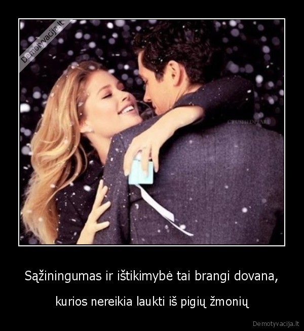 Sąžiningumas ir ištikimybė tai brangi dovana, - kurios nereikia laukti iš pigių žmonių. 