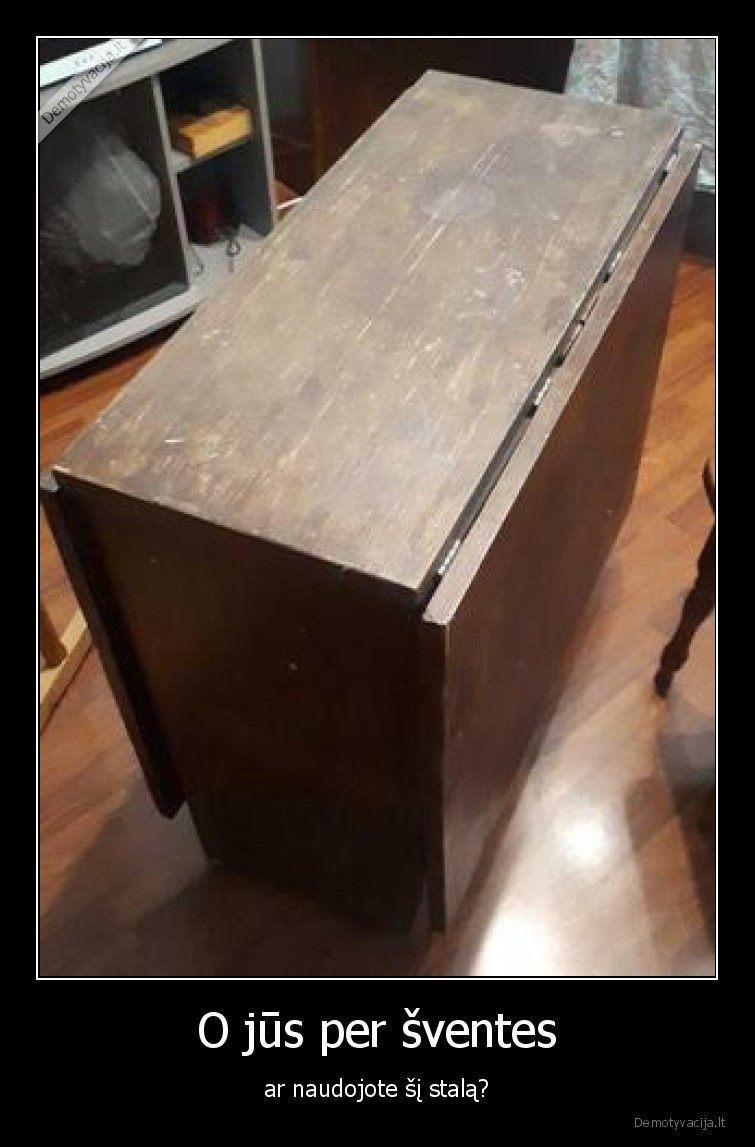 O jūs per šventes - ar naudojote šį stalą?. 