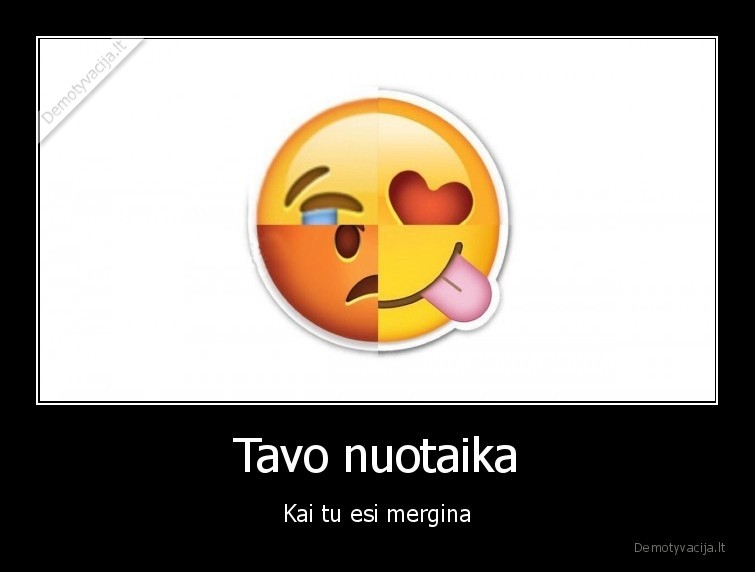 Tavo nuotaika - Kai tu esi mergina. 