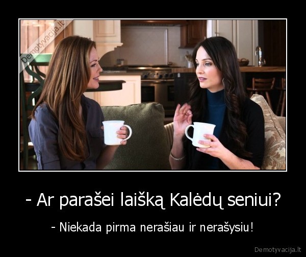 - Ar parašei laišką Kalėdų seniui? - - Niekada pirma nerašiau ir nerašysiu!. 